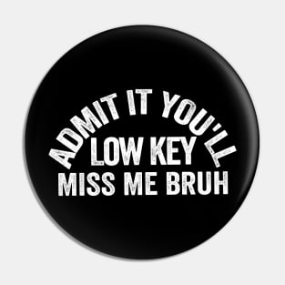 Admit It You'll Low Key Miss Me Bruh Funny Bruh Teacher Pin