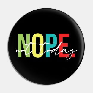 Nope Not Today - Sarcasm, Attitude Pin