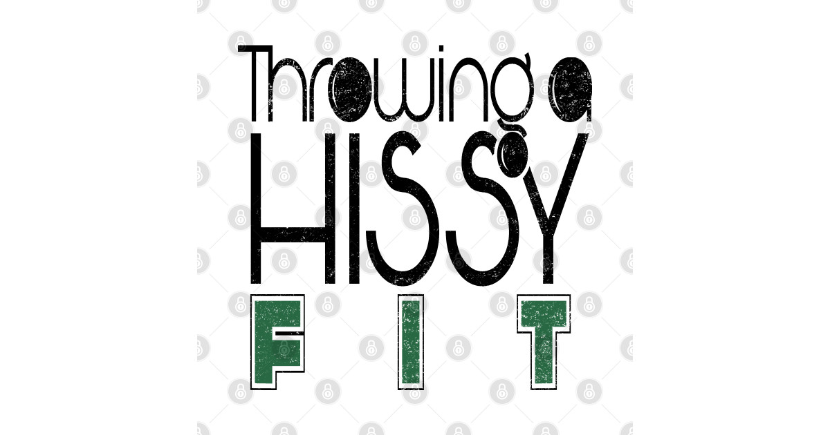 Throwing a hissy fit Hissy Fit TShirt TeePublic