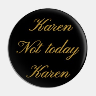 Not today Karen Pin