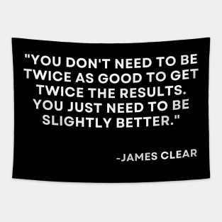 You don't need to be twice as good to get twice the results Atomic Habits James Clear Tapestry