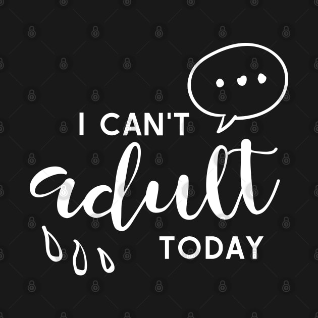 I Can't Adult Today by kimmieshops