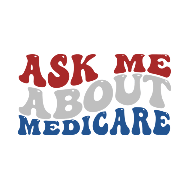 Ask Me About Medicare - Funny Quote by ANbesClothing