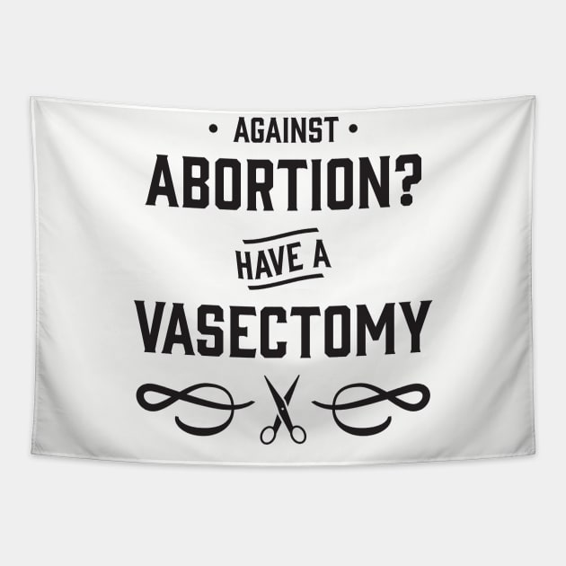 Against Abortion? Have a Vasectomy - Pro Choice and Proud Tapestry by YourGoods