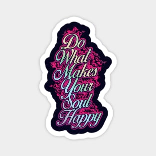 Do What Makes Your Soul Happy Magnet