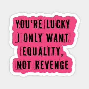 You're Lucky I Only Want Equality Magnet