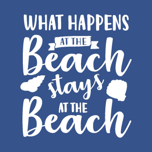 What Happens at the Beach Stays at the Beach T-Shirt