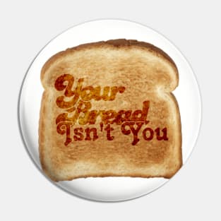 Your Bread Isn't You Pin