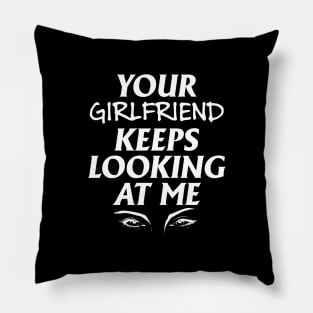 Your girlfriend keeps looking at me - A cheeky quote design to tease people around you! Available in T shirts, stickers, stationary and more! Pillow