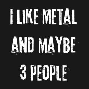 I like Metal and maybe 3 people T-Shirt