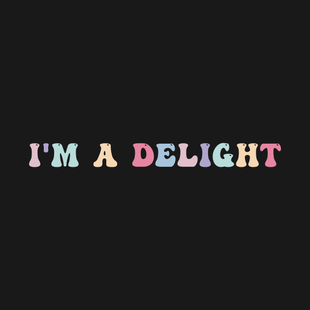 I'm a Delight Funny Humor by unaffectedmoor