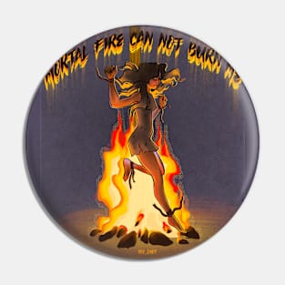 Mortal fire can not burn me Pin