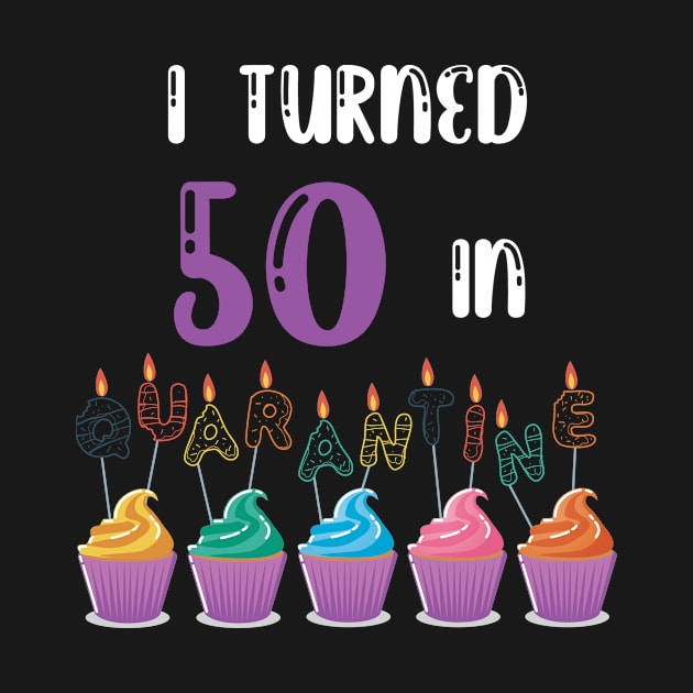 I Turned 50 In Quarantine funny idea birthday t-shirt by fatoajmii