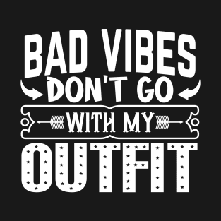 BAD VIBES DON'T GO WITH MY OUTFIT T-Shirt