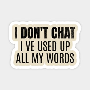 I Don't Chat I've Used Up All My Words Funny Saying Magnet