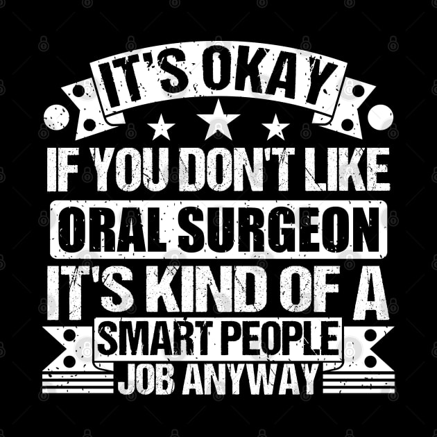 Oral Surgeon lover It's Okay If You Don't Like Oral Surgeon It's Kind Of A Smart People job Anyway by Benzii-shop 