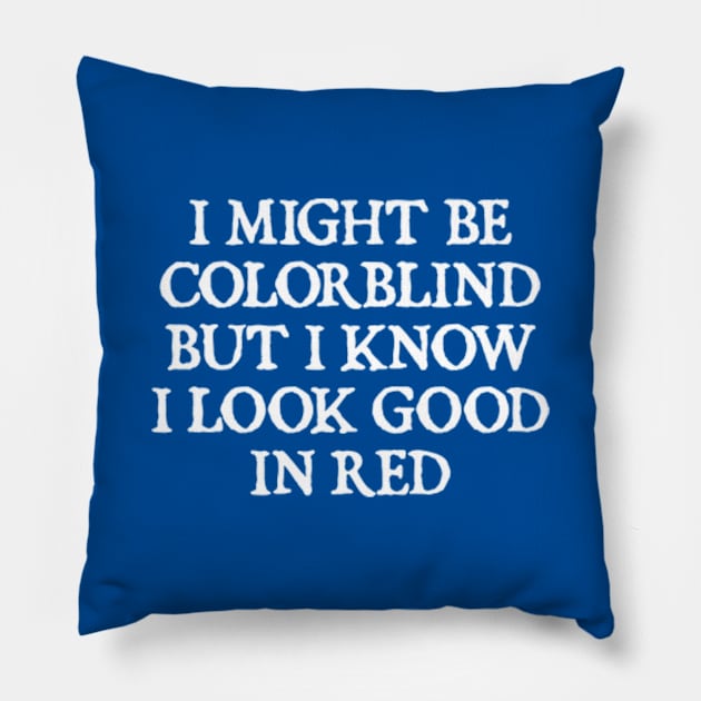 I Might Be Colorblind But I Know I Look Good In Red Pillow by  hal mafhoum?