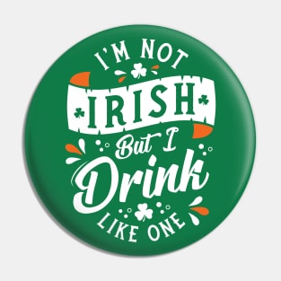 I'm Not Irish But I Drink Like One - Funny St Paddy's Day Pin