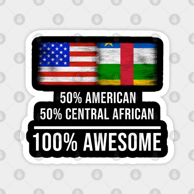 50% American 50% Central African 100% Awesome - Gift for Central African Heritage From Central African Republic Magnet by Country Flags