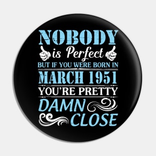 Nobody Is Perfect But If You Were Born In March 1951 You're Pretty Damn Close Pin