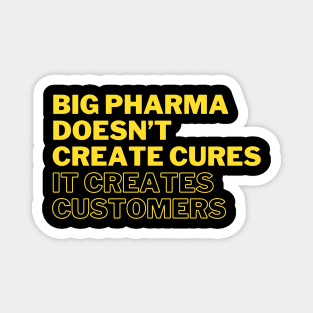 Big pharma doesn't create cures. It creates customers Magnet