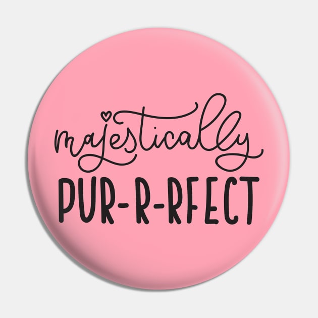 Majestically Purrfect - Cute Funny Cat Lover Quote Pin by Squeak Art