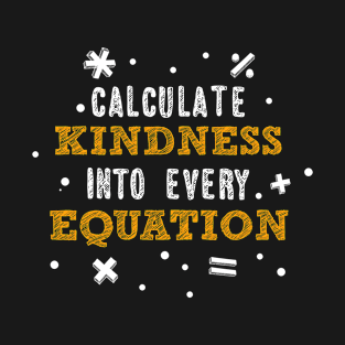 Calculate Kindness Into Every Equation / Math lovers T-Shirt