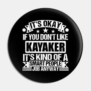 Kayaker lover It's Okay If You Don't Like Kayaker It's Kind Of A Smart People job Anyway Pin