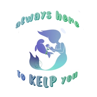 Always here to KELP you mermaid T-Shirt