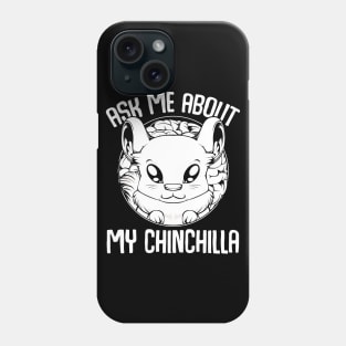 Chinchilla - Ask Me About My Chinchilla - Cute Rodent Animal Phone Case