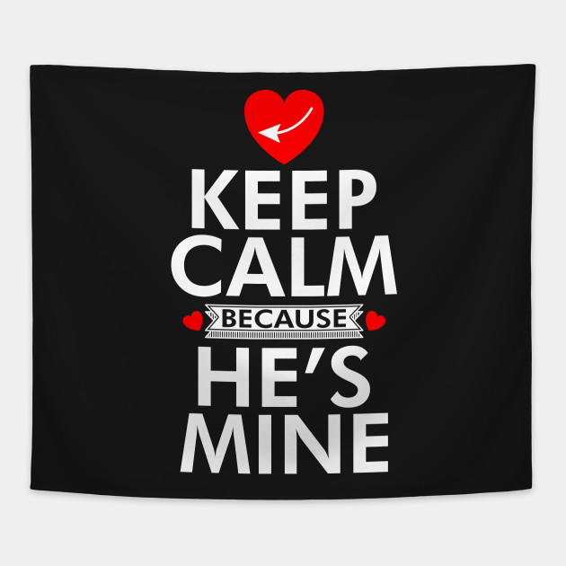 Keep Calm Because He Is Mine T Shirt