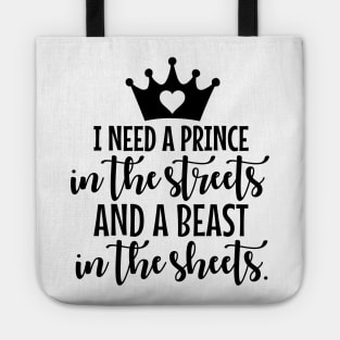 I Need A Prince In The Streets And A Beast In The Sheets Tote