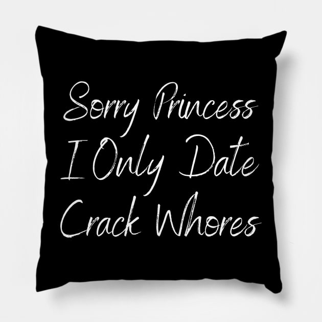 Sorry Princess I Only Date Crack Pillow by HobbyAndArt