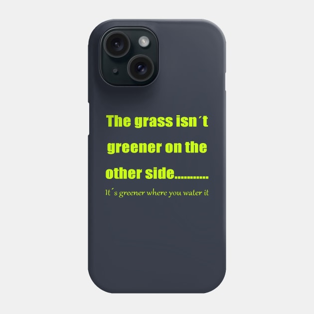 The Grass Is Greener Where You Water It Phone Case by taiche