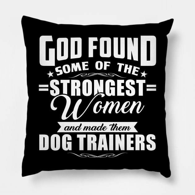 God Found Some Of The Strongest Women and Made Them Dog Trainers Pillow by RobertDan