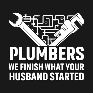 Plumbers We Finish what your husband started T-Shirt