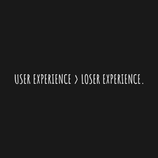 //USER EXPERIENCE > LOSER EXPERIENCE. T-Shirt