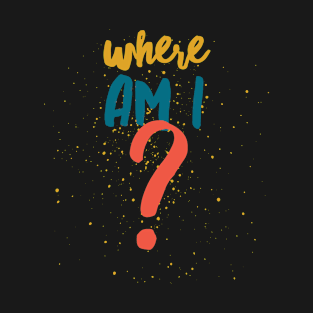 Where Am I? T-Shirt