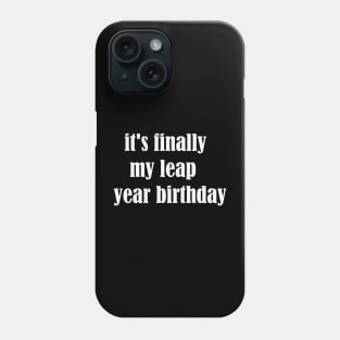 it's finally my leap year birthday Phone Case