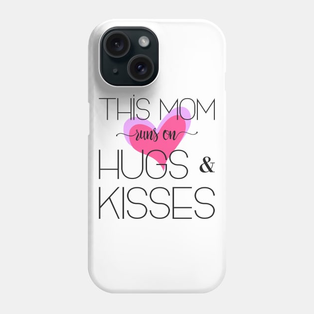 This Mom Runs on Hugs & Kisses - Mother's Day Gift Phone Case by Love2Dance