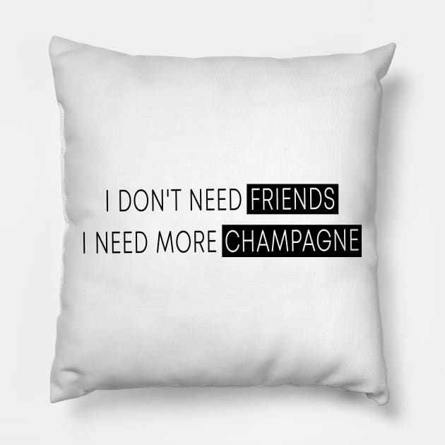 I Don't Need Friends, I Need More Champagne Pillow by quoteee