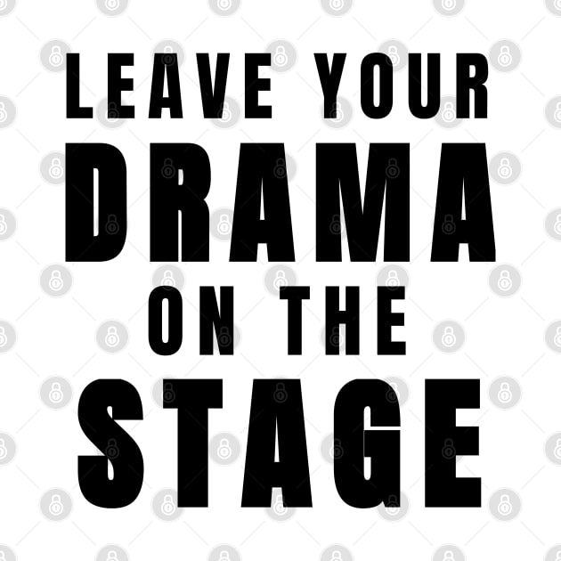 Funny Leave Your Drama on The Stage (Black) by tnts