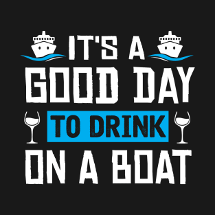 It's A Good Day To Drink On A Boat Funny Boat Captain T-Shirt