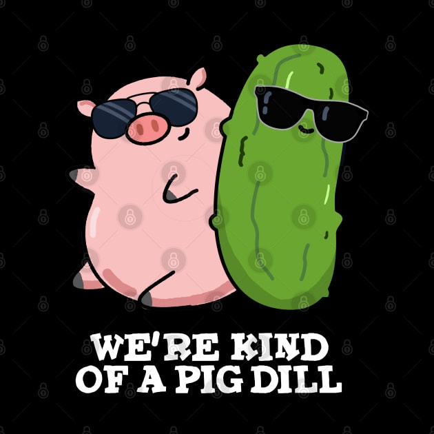 We're Kind Of A Pig Dill Cute Pun by punnybone