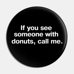 If you see someone with donuts, call me. Pin