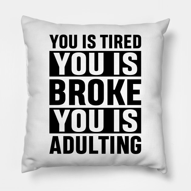 You Is Tired You Is Broke You Is Adulting Funny Adulting Sarcastic Gift Pillow by norhan2000