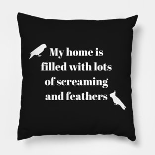 My home is filled with lots of screaming and feathers parrot funny Pillow