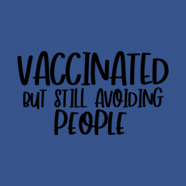 Discover Vaccinated But Still Avoiding People, Covid 19 - Vaccinated But Still Avoiding People - T-Shirt