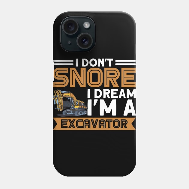 I Don't Snore I Dream I'm A Excavator Construction Worker Phone Case by Toeffishirts