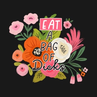 Floral Eat a bag of Dicks T-Shirt